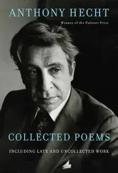 Collected Poems of Anthony Hecht. Including late and uncollected work, Hardback/Philip Hoy