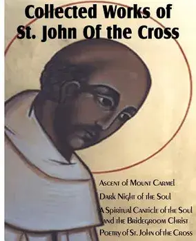 Collected Works of St. John of the Cross: Ascent of Mount Carmel, Dark Night of the Soul, a Spiritual Canticle of the Soul and the Bridegroom Christ,, Paperback/St John of the Cross
