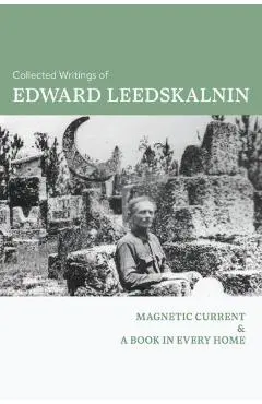 Collected Writings of Edward Leedskalnin: Magnetic Current & A Book in Every Home - Edward Leedskalnin