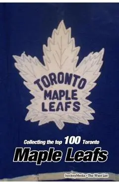 Collecting the Top 100 Toronto Maple Leafs - Richard Scott