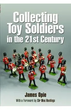 Collecting Toy Soldiers in the 21st Century - James Opie