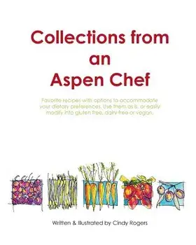Collections from an Aspen Chef: : Favorite recipes with options to accommodate your dietary preferences. Use them as is, or easily modify into gluten/Cindy L. Rogers