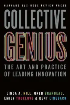 Collective Genius: The Art and Practice of Leading Innovation, Hardcover/Linda A. Hill