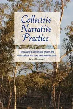 Collective Narrative Practice: Responding to Individuals, Groups, and Communities Who Have Experienced Trauma, Paperback/David Denborough