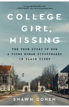 College Girl, Missing: The True Story of How a Young Woman Disappeared in Plain Sight - Shawn Cohen