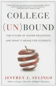 College (Un)Bound: The Future of Higher Education and What It Means for Students, Paperback/Jeffrey J. Selingo