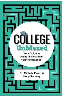 College UnMazed: Your Guide to Design & Document Your Homeschool - Michele Evard