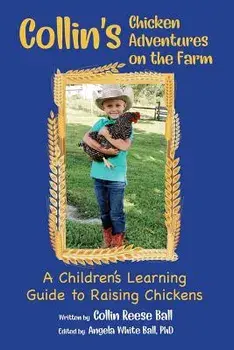 Collin's Chicken Adventures on the Farm: A Children's Learning Guide to Raising Chickens, Paperback/Collin Reese Ball