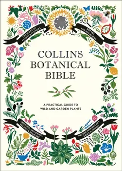 Collins Botanical Bible. A Practical Guide to Wild and Garden Plants, Hardback/Sonya Patel Ellis