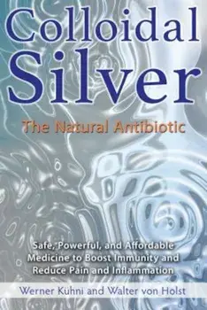 Colloidal Silver: The Natural Antibiotic, Paperback/Werner Kuhni