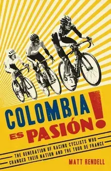 Colombia Es Pasion!. The Generation of Racing Cyclists Who Changed Their Nation and the Tour de France, Paperback/Matt Rendell