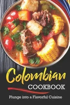 Colombian Cookbook: Plunge into a Flavorful Cuisine, Paperback/Rachael Rayner