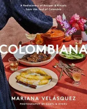 Colombiana: A Rediscovery of Recipes and Rituals from the Soul of Colombia, Hardcover/Mariana Velásquez