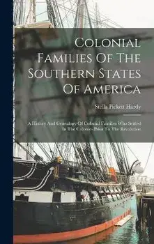 Colonial Families Of The Southern States Of America: A History And Genealogy Of Colonial Families Who Settled In The Colonies Prior To The Revolution, Hardcover/Stella Pickett Hardy