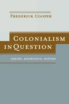 Colonialism in Question: Theory, Knowledge, History, Paperback/Frederick Cooper