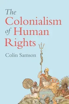 Colonialism of Human Rights. Ongoing Hypocrisies of Western Liberalism, Paperback/Colin Samson