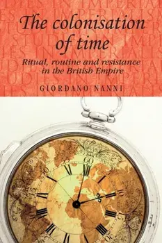 Colonisation of Time. Ritual, Routine and Resistance in the British Empire, Paperback/Giordano Nanni