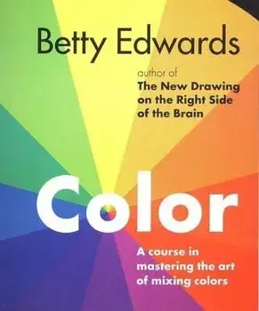Color: A Course in Mastering the Art of Mixing Colors, Paperback/Betty Edwards