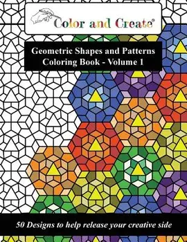 Color and Create - Geometric Shapes and Patterns Coloring Book, Vol.1: 50 Designs to Help Release Your Creative Side, Paperback/Color and Create