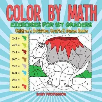 Color by Math Exercises for 1st Graders Children's Activities, Crafts & Games Books, Paperback/Baby Professor