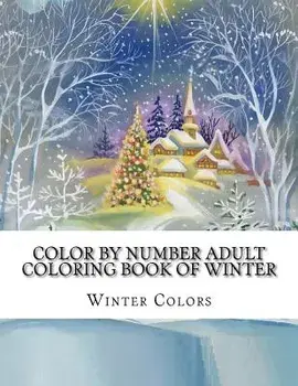 Color by Number Adult Coloring Book of Winter: Festive Winter Fun Holiday Christmas Winter Season Coloring Book, Paperback/Winter Colors