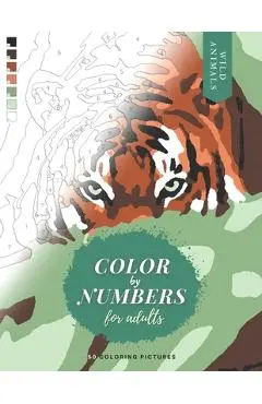 Color by Numbers for Adults: WILD ANIMALS - 50 Original pictures to color of lions, tigers, horses, elephants, zebras, parrots, etc. - Corinne Martin