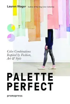 Color Collective's Palette Perfect: Color Combinations Inspired by Fashion, Art and Style, Paperback/Lauren Wager
