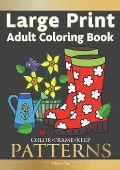 Color Frame Keep. LARGE PRINT Adult Coloring Book PATTERNS: Fun And Easy Patterns, Animals, Flowers And Beautiful Garden Designs, Paperback/Pippa Page