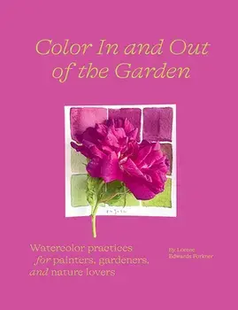 Color In and Out of the Garden: Watercolor Practices for Painters, Gardeners, and Nature Lovers, Paperback/Lorene Edwards Forkner