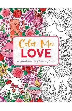 Color Me Love: A Valentine's Day Coloring Book (Adult Coloring Book, Relaxation, Stress Relief) - Editors Of Cider Mill Press