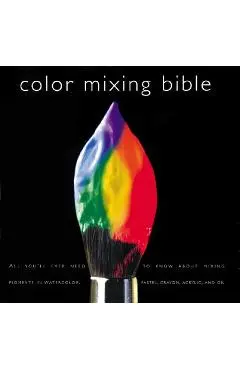 Color Mixing Bible: All You'll Ever Need to Know about Mixing Pigments in Oil, Acrylic, Watercolor, Gouache, Soft Pastel, Pencil, and Ink - Ian Sidaway