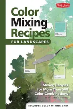 Color Mixing Recipes for Landscapes: Mixing Recipes for More Than 400 Color Combinations, Hardcover/William F. Powell