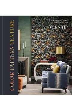Color Pattern Texture: The Foundation to Make Your Home Your Own - Vern Yip
