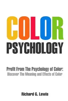 Color Psychology: Profit From The Psychology of Color: Discover the Meaning and Effects of Color, Paperback/Richard G. Lewis