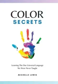 Color Secrets: Learning The One Universal Language We Were Never Taught, Hardcover/Michelle Lewis