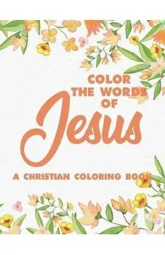 Color the Words of Jesus a Christian Coloring Book: Bible Verse Coloring Book for Adults- Religious Coloring Pages for Prayer Time Stress Relief and R - Fun Forever