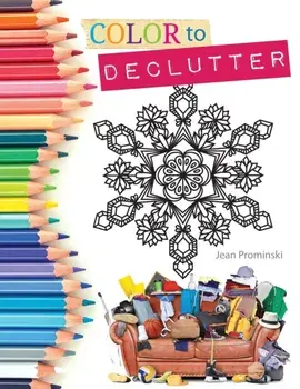 Color to Declutter: A Thoughtful Collection of Unique Designs That Will Help Bring Your Inner and Outer Worlds into Alignment, Paperback/Jean Prominski