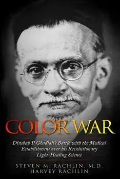 Color War: Dinshah P. Ghadiali's Battle with the Medical Establishment Over His Revolutionary Light-Healing Science, Paperback/Steven M. Rachlin