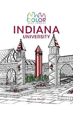 Color Your Campus--Indiana University: An Adult Coloring Book - Melissa Mueller