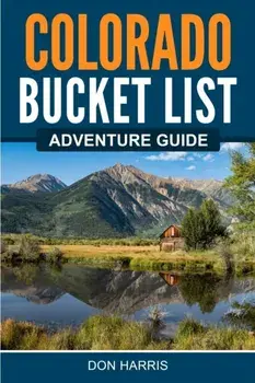 Colorado Bucket List Adventure Guide, Paperback/Don Harris
