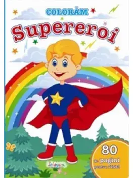 Coloram supereroi. 80 de pagini pentru tine!/***