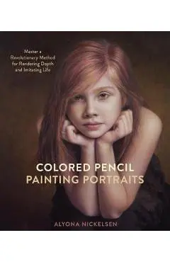 Colored Pencil Painting Portraits: Master a Revolutionary Method for Rendering Depth and Imitating Life - Alyona Nickelsen