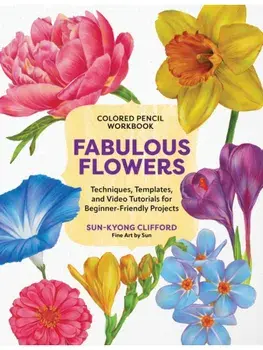 Colored Pencil Workbook: Fabulous Flowers. Techniques, Templates, and Video Tutorials for Beginner-Friendly Projects, Paperback/Sun-Kyong Clifford