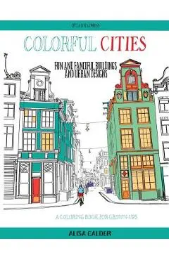 Colorful Cities: Fun and Fanciful Buildings and Urban Designs - Alisa Calder