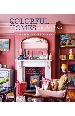 Colorful Homes for the Soul: Bright Ideas for Sustainable Homes - Sara Bird