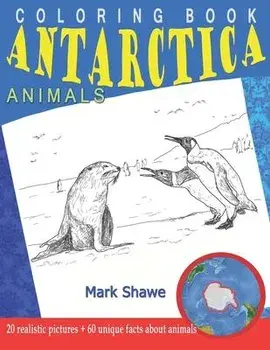 Coloring Book Animals of Antarctica: 20 realistic pictures + 60 unique facts about animals, Paperback/Mark Shawe