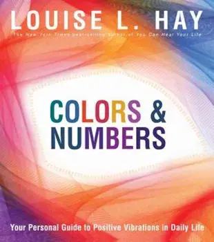 Colors & Numbers: Your Personal Guide to Positive Vibrations in Daily Life, Paperback/Louise Hay