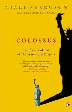 Colossus: The Rise and Fall of the American Empire - Niall Ferguson