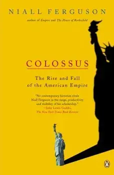 Colossus: The Rise and Fall of the American Empire, Paperback/Niall Ferguson