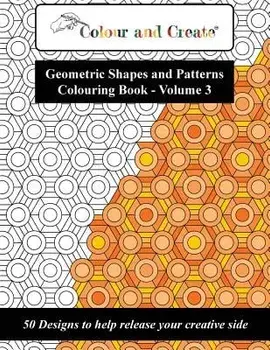 Colour and Create - Geometric Shapes and Patterns Colouring Book, Vol.3: 50 Designs to Help Release Your Creative Side, Paperback/Colour and Create